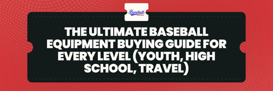 The Ultimate Baseball Equipment Buying Guide for Every Level (Youth, High School, Travel)